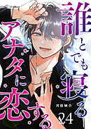 誰とでも寝るアナタに恋する【単話版】（２４）