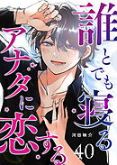 誰とでも寝るアナタに恋する【単話版】（４０）