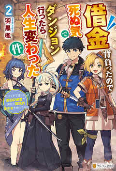 借金背負ったので死ぬ気でダンジョン行ったら人生変わった件　やけくそで潜った最凶の迷宮で瀕死の国民的美少女を救ってみた２