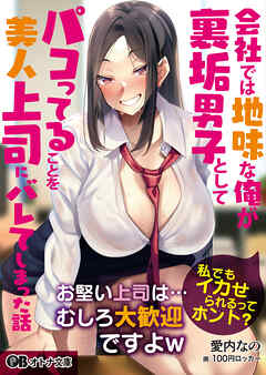 会社では地味な俺が裏垢男子としてパコってることを美人上司にバレてしまった話 ～私でもイカせられるってホント？～