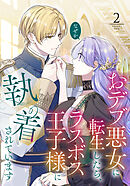 おデブ悪女に転生したら、なぜかラスボス王子様に執着されています（２）