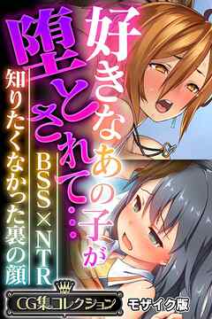 好きなあの子が堕とされて… ～BSS×NTR 知りたくなかった裏の顔～【CG集コレクション】 モザイク版