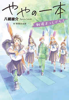 ややの一本　剣道まっしぐら！ - 八槻綾介/野間与太郎 - 小説・無料試し読みなら、電子書籍・コミックストア ブックライブ