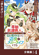 零細奴隷商人、一人も奴隷が売れなかったので売れ残り少女たちと辺境でスローライフをする～毎日優しく接していたら、いつの間にか勝手に魔物を狩るようになってきた。え、この子たち最強種の魔族だったの？～【分冊版】（ノヴァコミックス）４