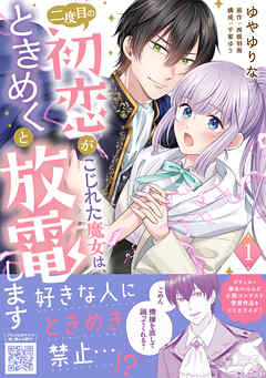 【期間限定　試し読み増量版】二度目の初恋がこじれた魔女は、ときめくと放電します