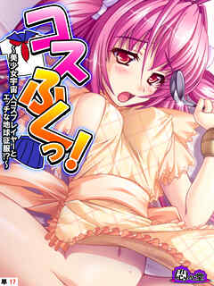 コスふくっ！ ～美少女宇宙人コスプレイヤーとエッチな地球征服！？～　（単話）　第１７話