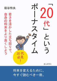 「２０代」というボーナスタイム　若さを活かした立ち回りで、自身の将来をより良くしよう10分で読めるシリーズ