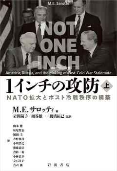 １インチの攻防 ＮＡＴＯ拡大とポスト冷戦秩序の構築 上 - M.E.サロッティ/岩間陽子 - ビジネス・実用書・無料試し読みなら、電子書籍・コミックストア ブックライブ