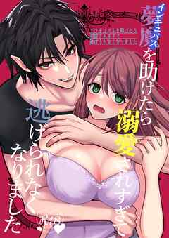 インキュバスを助けたら溺愛されすぎて逃げられなくなりました【R18】