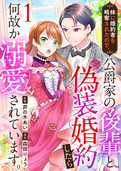 【期間限定　無料お試し版】妹に婚約者を略奪されたので、公爵家の後輩と偽装婚約したら何故か溺愛されています。