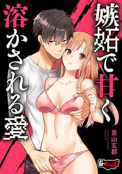 嫉妬で甘く溶かされる愛