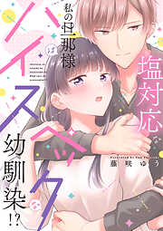 【期間限定　試し読み増量版】塩対応な私の旦那様はハイスペックな幼馴染！？【電子限定特典付き】【コミックス版】