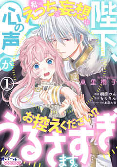 【期間限定　無料お試し版】陛下、心の声がうるさすぎます。私へのえっちな妄想はお控えください！？