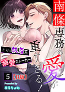 南條専務の愛が重すぎる！～上司は執着系溺愛ストーカー～【R版】 （５）