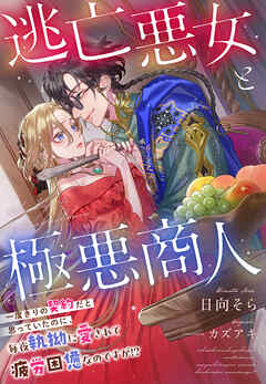 逃亡悪女と極悪商人～一度きりの契約だと思っていたのに、毎夜執拗に愛されて疲労困憊なのですが！？～