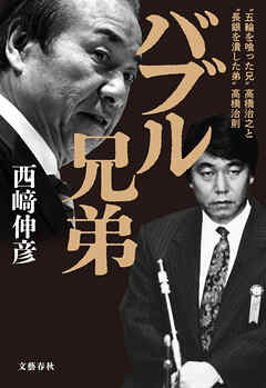 バブル兄弟　‶五輪を喰った兄〟高橋治之と〝長銀を潰した弟〟高橋治則