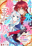 【期間限定　無料お試し版】追放された氷の聖女は暴炎の王子に娶られる～旦那様に寵愛されて、今度こそ居場所をみつけます！～