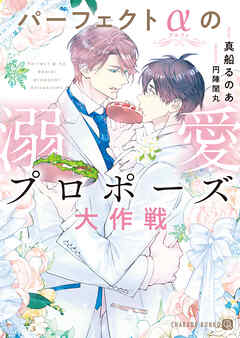 パーフェクトαの溺愛プロポーズ大作戦【電子書籍限定版】 - 真船るのあ/円陣闇丸 - BL(ボーイズラブ)小説・無料試し読みなら、電子書籍・コミックストア ブックライブ