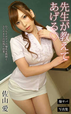 先生が教えてあげる むっちりボディの爆乳女教師とふたりきりの居残り授業 佐山愛 爆ヤバDIGITAL写真集