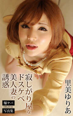 寂しがり屋なドスケベ美人妻の誘惑 里美ゆりあ 爆ヤバDIGITAL写真集