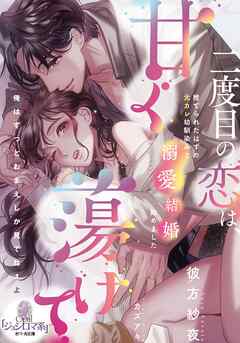 二度目の恋は、甘く蕩けて　捨てられたはずの元カレ幼馴染みと溺愛結婚始めました - 彼方紗夜/カズアキ - TL(ティーンズラブ)小説・無料試し読みなら、電子書籍・コミックストア ブックライブ