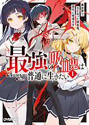 最強の吸血鬼は普通に生きたい 1　異世界で王となった吸血鬼、現代に帰還する