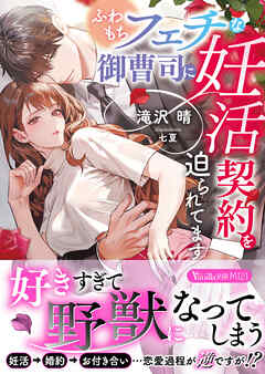 ふわもちフェチな御曹司に妊活契約を迫られてます
