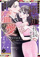 幼馴染みの（元）極道社長からの昼も夜も果てない猛愛に逆らえません２【電子限定特典付き】