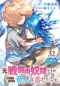 元戦闘用奴隷ですが、助けてくれた竜人は番だそうです。【分冊版】32