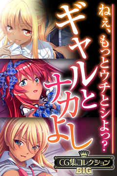 ギャルとナカよし ～ねぇ、もっとウチとシよっ？～【CG集コレクションBIG】