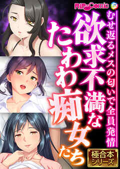 欲求不満なたわわ痴女たち ～むせ返るメスの匂いで全員発情～【極合本シリーズ】