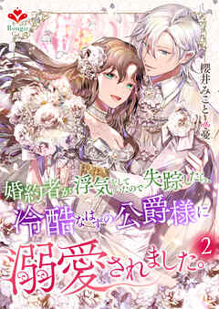 婚約者が浮気をしていたので失踪したら、冷酷なはずの公爵様に溺愛されました。2