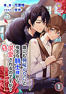 誰にも興味がないと有名な騎士様から毎日求愛されるのですが？　1
