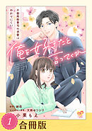 俺を好きだと言ってくれ　不器用御曹司の求愛はわかりにくい【合冊版】