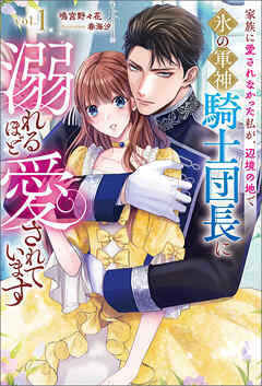 家族に愛されなかった私が、辺境の地で氷の軍神騎士団長に溺れるほど愛されています(サーガフォレスト)１