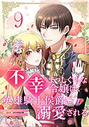 不幸まっしぐらな令嬢は英雄騎士侯爵に溺愛される 9