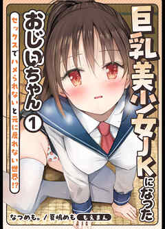 巨乳美少女JKになったおじいちゃん～セックスでハメられないと元に戻れない世界！？～1