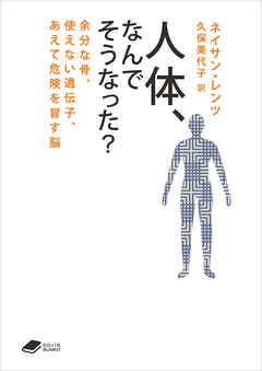 人体、なんでそうなった？: 余分な骨、使えない遺伝子、あえて危険を冒す脳 - ネイサン・レンツ/久保美代子 - ビジネス・実用書・無料試し読みなら、電子書籍・コミックストア ブックライブ
