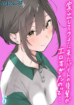 家出してウチに来たバイトの後輩がエロすぎたので…(6)