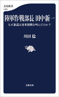 陸軍作戦部長　田中新一　なぜ参謀は対米開戦を叫んだのか？