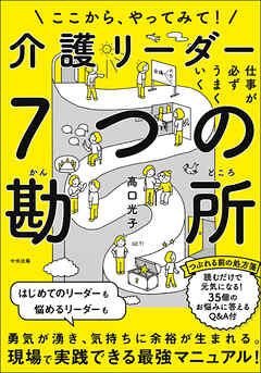 仕事が必ずうまくいく　介護リーダー７つの勘所　―ここから、やってみて！