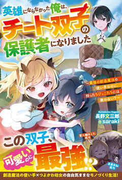英雄にならなかった俺は、チート双子の保護者になりました～最強の創造魔法の使い手なのに、拾ったちびっこたちには敵わない？～【SS付き】