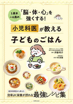 1歳半～6歳の「脳・体・心」を強くする！ 小児科医が教える子どものごはん - 伊藤明子 - ビジネス・実用書・無料試し読みなら、電子書籍・コミックストア ブックライブ