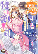 【期間限定　無料お試し版】恋する強引御曹司～運命のフェロモンに発情中～【分冊版】