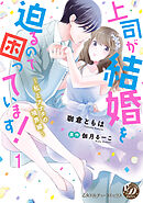 【期間限定　無料お試し版】上司が結婚を迫るので困っています！～私とアナタの境界線～【分冊版】