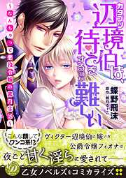 【期間限定　試し読み増量版】カタブツ辺境伯は、待てをするのが難しい～なんちゃって悪役令嬢の蜜月生活～