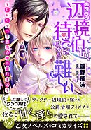 【期間限定　試し読み増量版】カタブツ辺境伯は、待てをするのが難しい～なんちゃって悪役令嬢の蜜月生活～