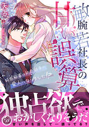 【期間限定　試し読み増量版】敏腕若社長の甘い誤算～鈍感秘書は初恋相手の愛人になりました！？～