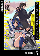 アースウィズダンジョン～固有スキル≪等価交換ストア≫を駆使して世界救済を目指します～【分冊版】（ノヴァコミックス）５