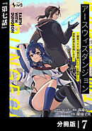 アースウィズダンジョン～固有スキル≪等価交換ストア≫を駆使して世界救済を目指します～【分冊版】（ノヴァコミックス）７